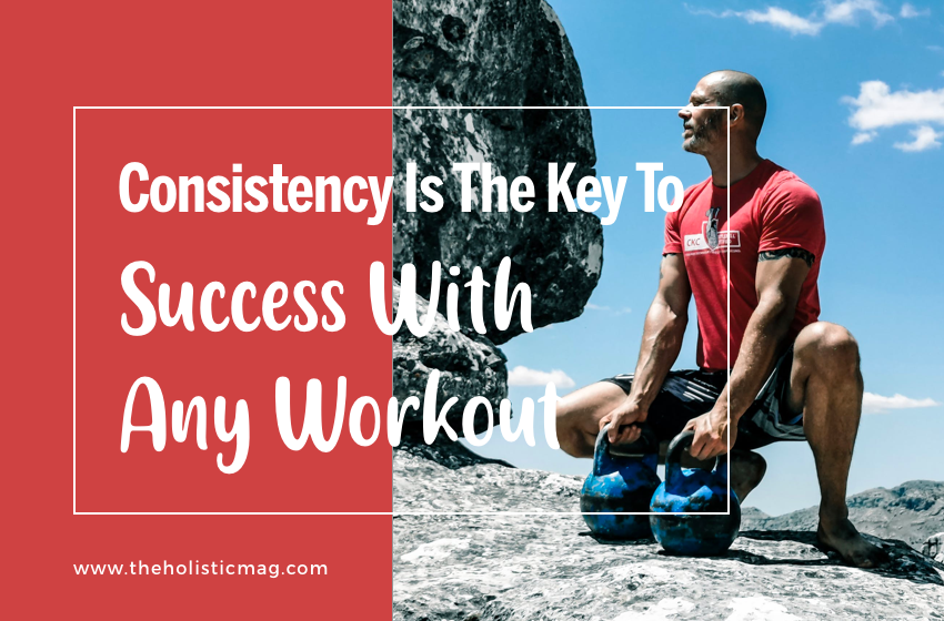 Consistency Is The Key To Success With Any Workout.